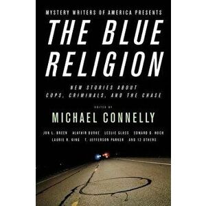 The Blue Religion: New Stories about Cops, Criminals, and the Chase, Paperback - Michael Connelly imagine