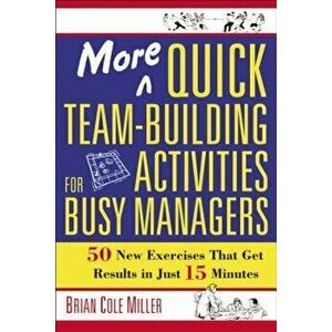 More Quick Team-Building Activities for Busy Managers: 50 New Exercises That Get Results in Just 15 Minutes, Paperback - Brian Miller imagine