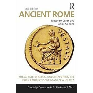 Ancient Rome: Social and Historical Documents from the Early Republic to the Death of Augustus, Paperback - Matthew Dillon imagine