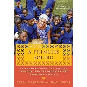 A Princess Found: An American Family, an African Chiefdom, and the Daughter Who Connected Them All, Paperback - Sarah Culberson imagine