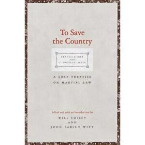 To Save the Country: A Lost Treatise on Martial Law, Hardcover - Francis Lieber imagine