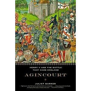 Agincourt: Henry V and the Battle That Made England, Paperback - Juliet Barker imagine