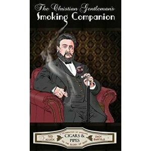 The Christian Gentleman's Smoking Companion: A Celebration of Smoking to the Glory of God, Hardcover - Zach Bartels imagine