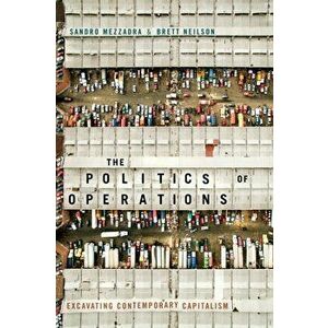The Politics of Operations: Excavating Contemporary Capitalism, Paperback - Sandro Mezzadra imagine