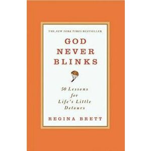 God Never Blinks: 50 Lessons for Life's Little Detours, Paperback - Regina Brett imagine