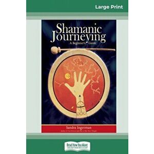 Shamanic Journeying: A Beginner's Guide (16pt Large Print Edition), Paperback - Sandra Ingerman imagine