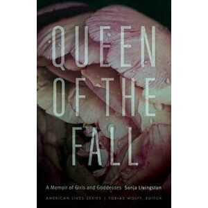 Queen of the Fall: A Memoir of Girls and Goddesses, Paperback - Sonja Livingston imagine