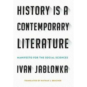 History Is a Contemporary Literature: Manifesto for the Social Sciences, Hardcover - Ivan Jablonka imagine