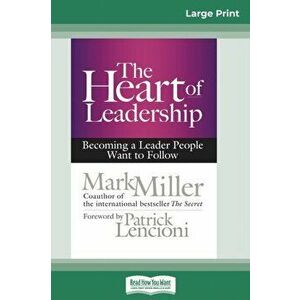 The Heart of Leadership: Becoming a Leader People Want to Follow (16pt Large Print Edition), Paperback - Mark Miller imagine