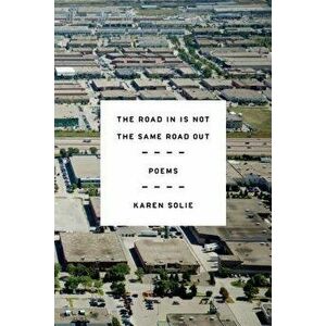 The Road in Is Not the Same Road Out: Poems, Paperback - Karen Solie imagine