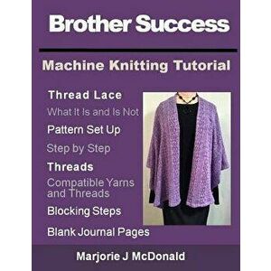 Brother Success Machine Knitting Tutorial, Paperback - Marjorie J. McDonald imagine