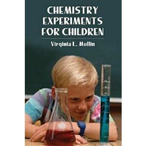 Chemistry Experiments for Children, Paperback - Virginia L. Mullin imagine