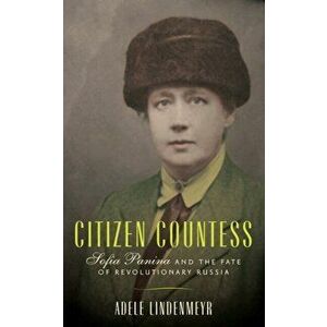 Citizen Countess: Sofia Panina and the Fate of Revolutionary Russia, Hardcover - Adele Lindenmeyr imagine