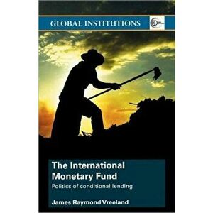 The International Monetary Fund (Imf): Politics of Conditional Lending, Paperback - James Raymond Vreeland imagine