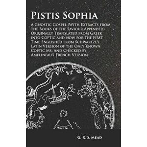 Pistis Sophia - A Gnostic Gospel (With Extracts from the Books of the Saviour Appended) Originally Translated from Greek into Coptic and now for the F imagine