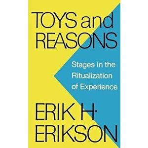 Toys and Reasons: Stages in the Ritualization of Experience, Paperback - Erik H. Erikson imagine