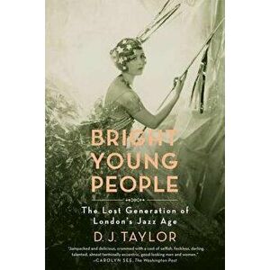 Bright Young People: The Lost Generation of London's Jazz Age, Paperback - D. J. Taylor imagine