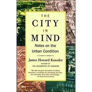 The City in Mind: Meditations on the Urban Condition, Paperback - James Howard Kunstler imagine