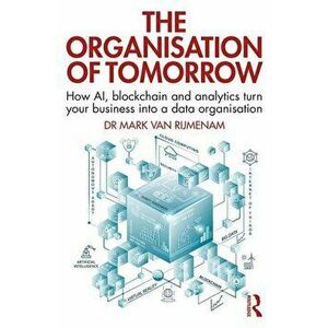 The Organisation of Tomorrow: How Ai, Blockchain and Analytics Turn Your Business Into a Data Organisation, Paperback - Mark Van Rijmenam imagine