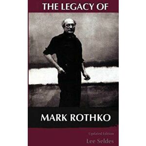 The Legacy of Mark Rothko, Paperback - Lee Seldes imagine