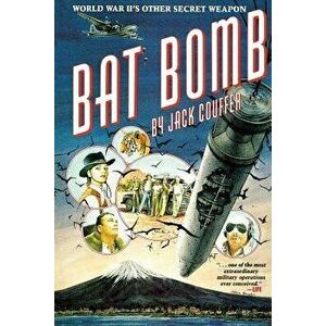 Bat Bomb: World War II's Other Secret Weapon, Paperback - Jack Couffer imagine