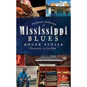 Hidden History of the Mississippi Blues, Hardcover - Roger Stolle imagine