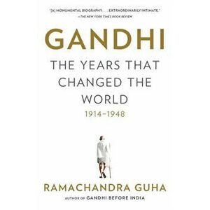 Gandhi: The Years That Changed the World, 1914-1948, Paperback - Ramachandra Guha imagine