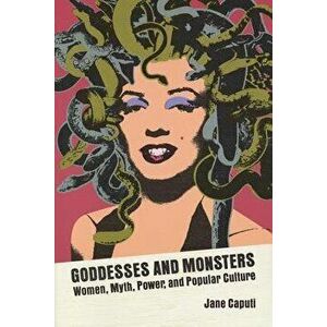 Goddesses and Monsters: Women, Myth, Power, and Popular Culture, Paperback - Jane Caputi imagine
