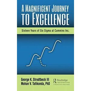 A Magnificent Journey to Excellence: Sixteen Years of Six SIGMA at Cummins Inc., Hardcover - George K. Strodtbeck III imagine