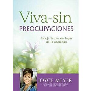 Viva Sin Preocupaciones: Escoja La Paz En Lugar de la Ansiedad, Hardcover - Joyce Meyer imagine