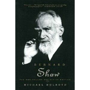 Bernard Shaw: The One-Volume Definitive Edition, Paperback - Michael Holroyd imagine