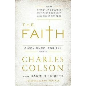 The Faith: What Christians Believe, Why They Believe It, and Why It Matters, Paperback - Charles W. Colson imagine
