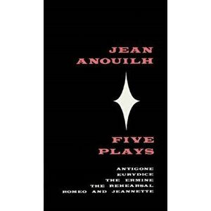 Five Plays: Antigone, Eurydice, the Ermine, the Rehearsal, Romeo and Jeannette, Paperback - Jean Anouilh imagine