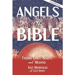 Angels of the Bible: Finding Grace, Beauty, and Meaning, Paperback - Kate Moorehead imagine