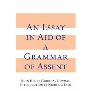An Essay in Aid of a Grammar of Assent, Paperback - John Henry Cardinal Newman imagine
