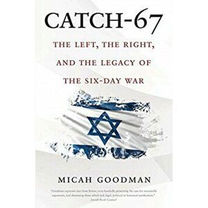 Catch-67: The Left, the Right, and the Legacy of the Six-Day War, Paperback - Micah Goodman imagine