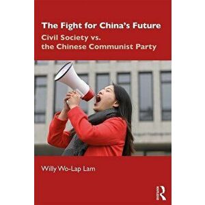 The Fight for China's Future: Civil Society vs. the Chinese Communist Party, Paperback - Willy Wo-Lap Lam imagine