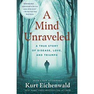 A Mind Unraveled: A True Story of Disease, Love, and Triumph, Paperback - Kurt Eichenwald imagine
