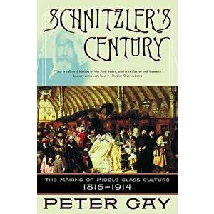 Schnitzler's Century: The Making of Middle-Class Culture 1815-1914, Paperback - Peter Gay imagine