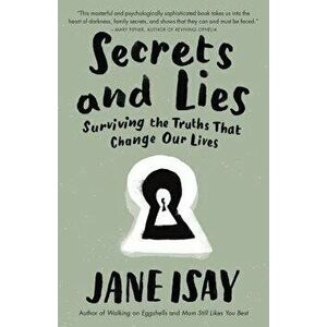 Secrets and Lies: Surviving the Truths That Change Our Lives, Paperback - Jane Isay imagine