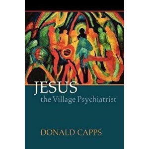Jesus the Village Psychiatrist, Paperback - Donald Capps imagine