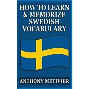 How to Learn and Memorize Swedish Vocabulary: Using a Memory Palace Specifically Designed for the Swedish Language, Paperback - Anthony Metivier imagine
