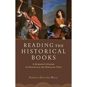Reading the Historical Books: A Student's Guide to Engaging the Biblical Text, Paperback - Patricia Dutcher-Walls imagine