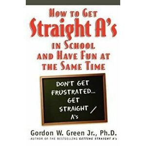 How to Get Straight A's in School and Have Fun at the Same Time, Paperback - Gordon W. Green imagine