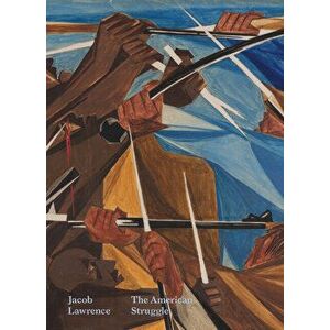 Jacob Lawrence: The American Struggle, Hardcover - Elizabeth Hutton Turner imagine