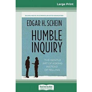 Humble Inquiry: The Gentle Art of Asking Instead of Telling (16pt Large Print Edition), Paperback - Edgar H. Schein imagine