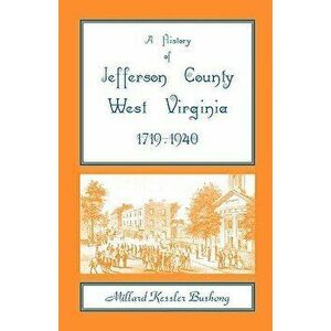 A History of Jefferson County, West Virginia [1719-1940], Paperback - Millard Kessler Bushong imagine