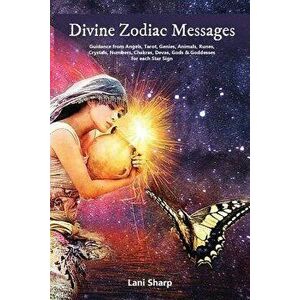 Divine Zodiac Messages: Guidance from Angels, Tarot, Genies, Animals, Runes, Crystals, Numbers, Chakras, Devas, Gods and Goddesses for Each St, Paperb imagine