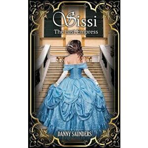 Sissi: The Last Empress, Paperback - Danny Saunders imagine