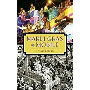 Mardi Gras in Mobile, Hardcover - L. Craig Roberts imagine